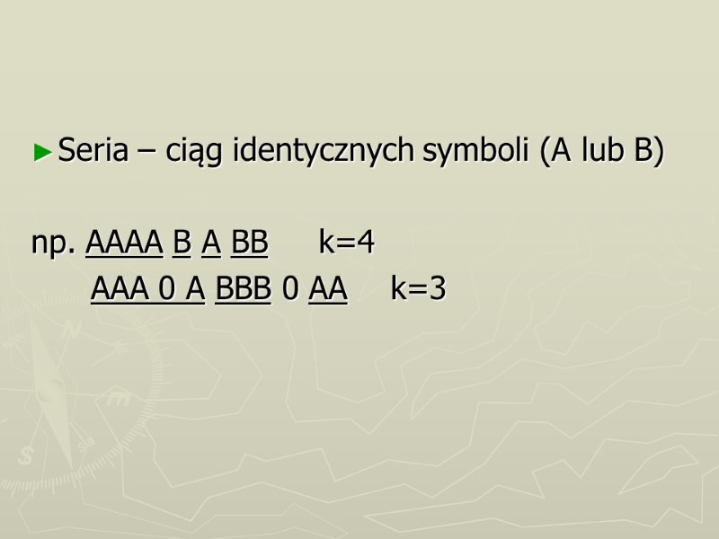 Seria – ciąg identycznych symboli (A lub B)   np. AAAA B A